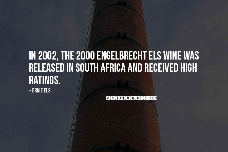 Ernie Els Quotes: In 2002, the 2000 Engelbrecht Els wine was released in South Africa and received high ratings.