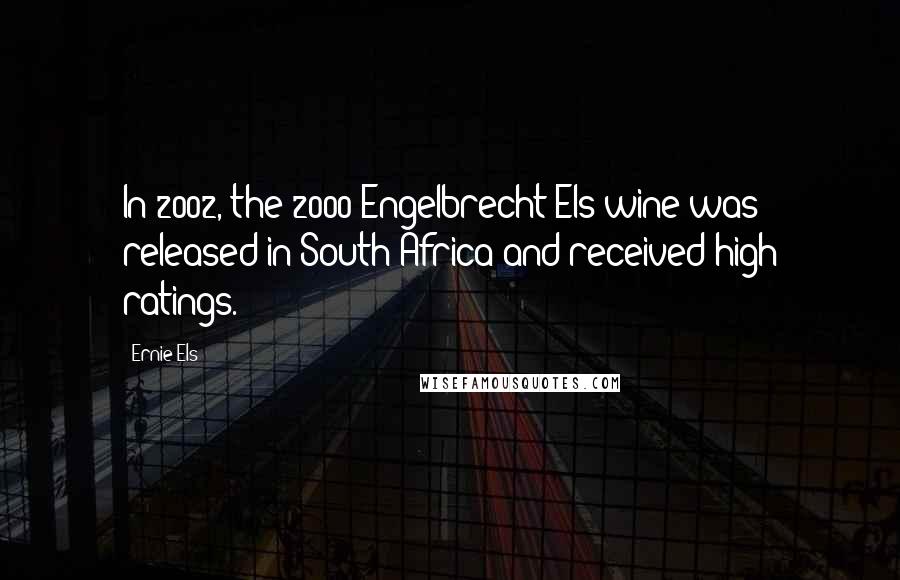 Ernie Els Quotes: In 2002, the 2000 Engelbrecht Els wine was released in South Africa and received high ratings.