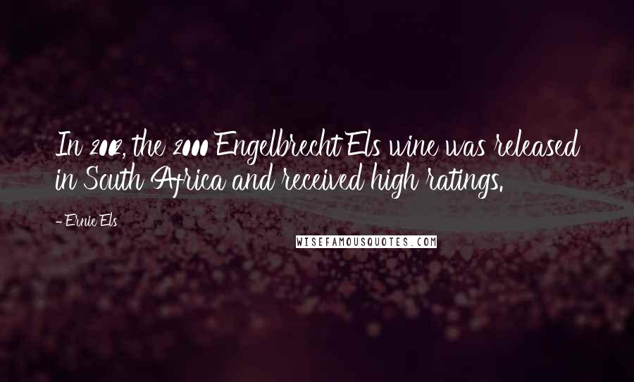 Ernie Els Quotes: In 2002, the 2000 Engelbrecht Els wine was released in South Africa and received high ratings.