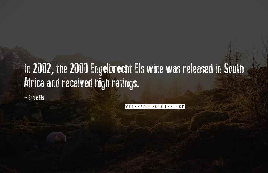 Ernie Els Quotes: In 2002, the 2000 Engelbrecht Els wine was released in South Africa and received high ratings.