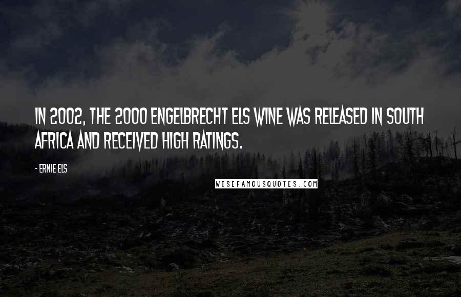 Ernie Els Quotes: In 2002, the 2000 Engelbrecht Els wine was released in South Africa and received high ratings.