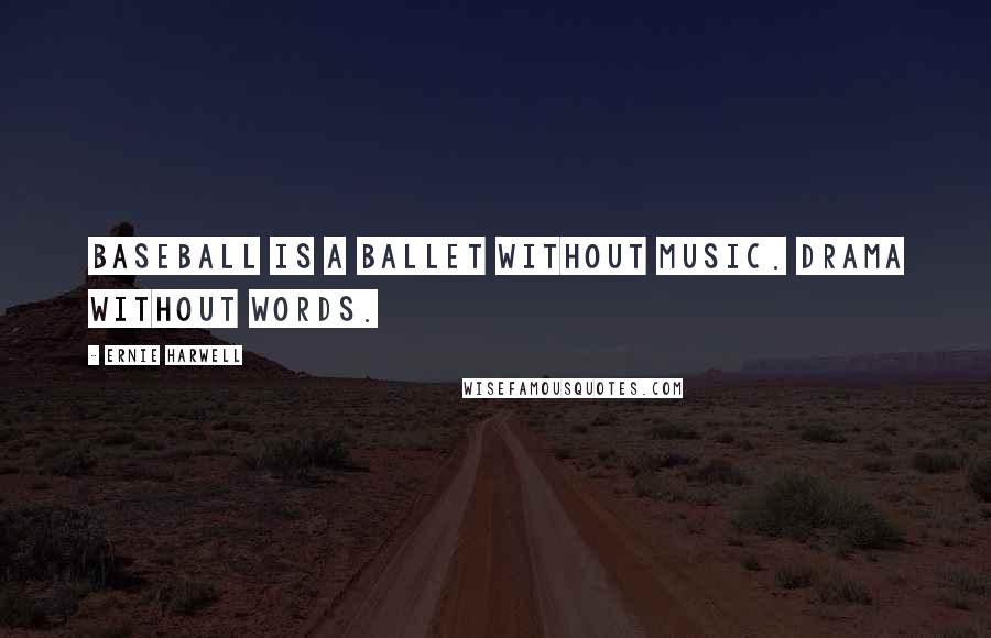 Ernie Harwell Quotes: Baseball is a ballet without music. Drama without words.