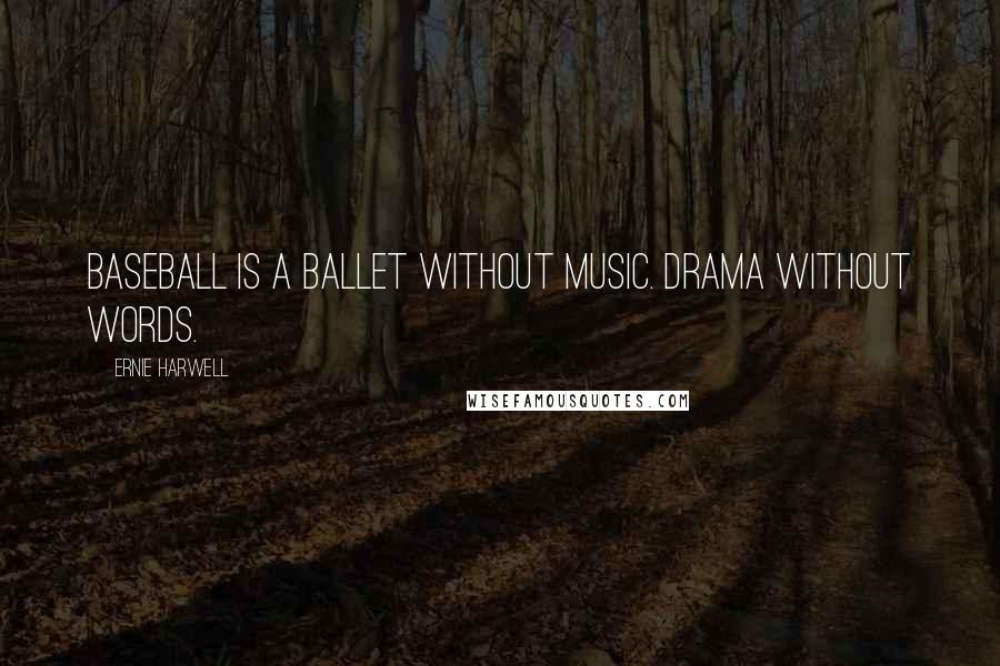 Ernie Harwell Quotes: Baseball is a ballet without music. Drama without words.