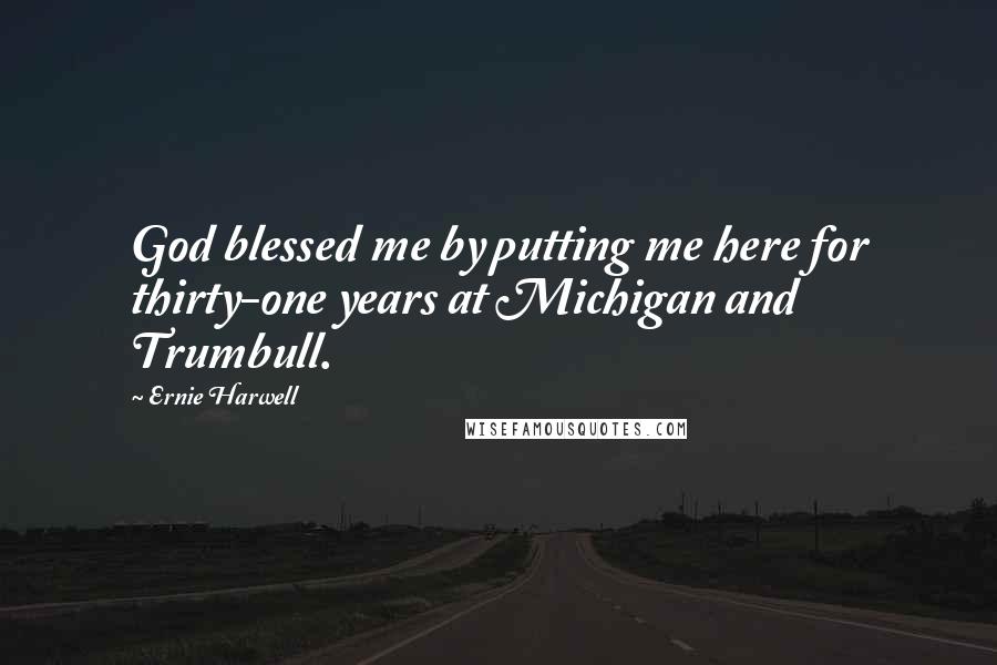 Ernie Harwell Quotes: God blessed me by putting me here for thirty-one years at Michigan and Trumbull.