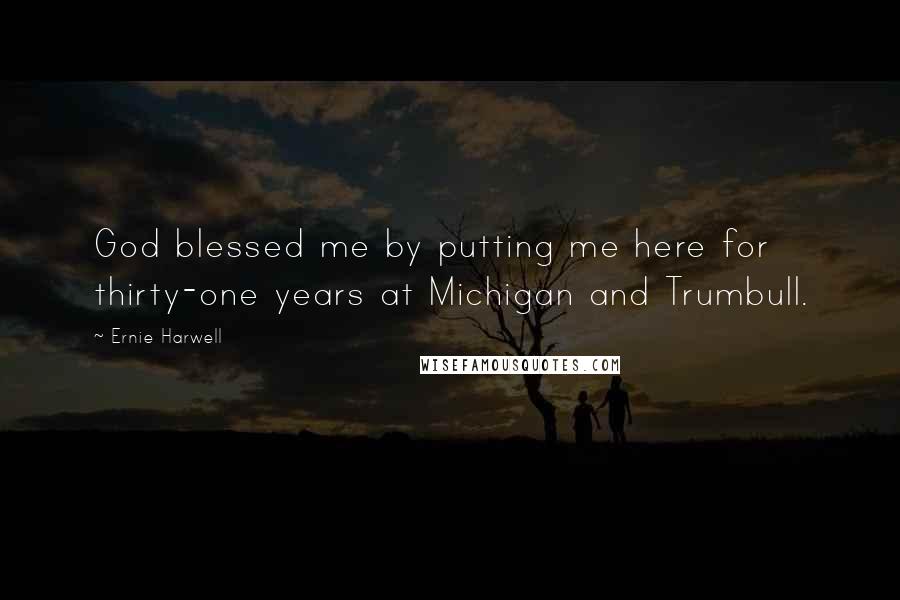 Ernie Harwell Quotes: God blessed me by putting me here for thirty-one years at Michigan and Trumbull.