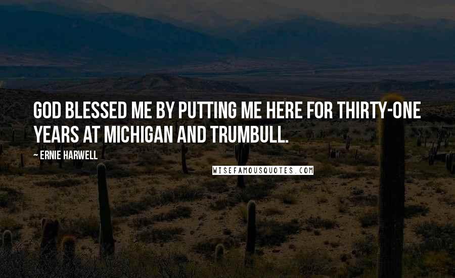 Ernie Harwell Quotes: God blessed me by putting me here for thirty-one years at Michigan and Trumbull.