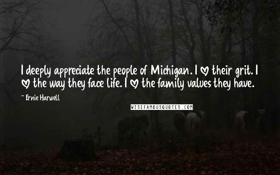 Ernie Harwell Quotes: I deeply appreciate the people of Michigan. I love their grit. I love the way they face life. I love the family values they have.