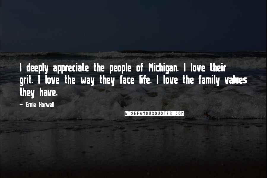 Ernie Harwell Quotes: I deeply appreciate the people of Michigan. I love their grit. I love the way they face life. I love the family values they have.