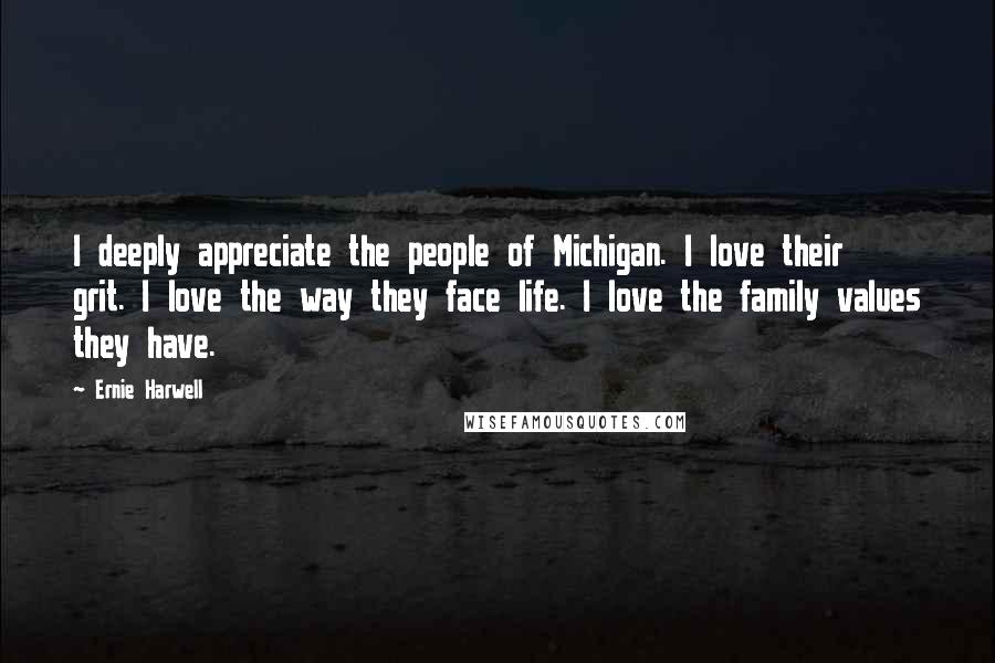 Ernie Harwell Quotes: I deeply appreciate the people of Michigan. I love their grit. I love the way they face life. I love the family values they have.