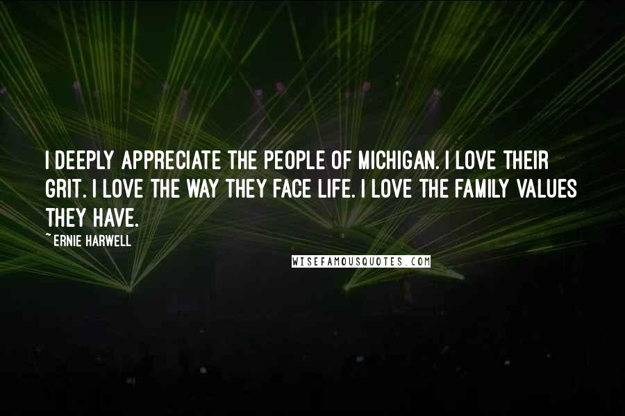 Ernie Harwell Quotes: I deeply appreciate the people of Michigan. I love their grit. I love the way they face life. I love the family values they have.