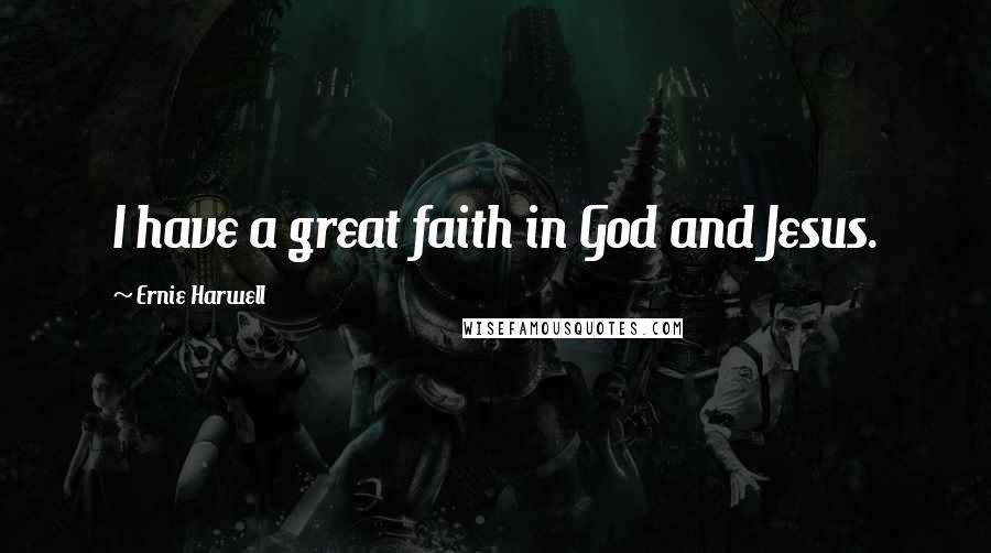 Ernie Harwell Quotes: I have a great faith in God and Jesus.