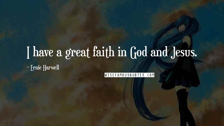 Ernie Harwell Quotes: I have a great faith in God and Jesus.