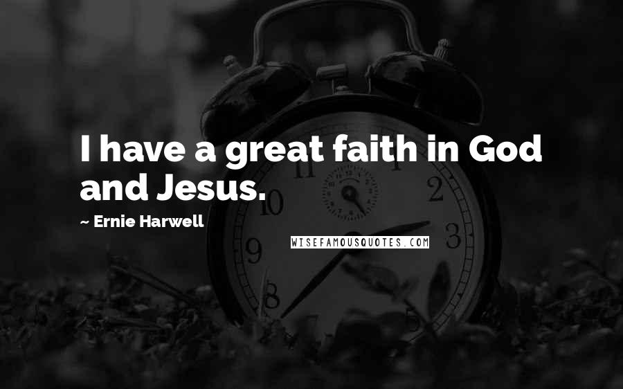 Ernie Harwell Quotes: I have a great faith in God and Jesus.