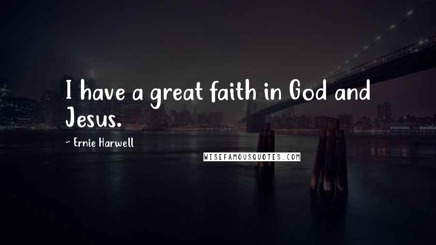 Ernie Harwell Quotes: I have a great faith in God and Jesus.