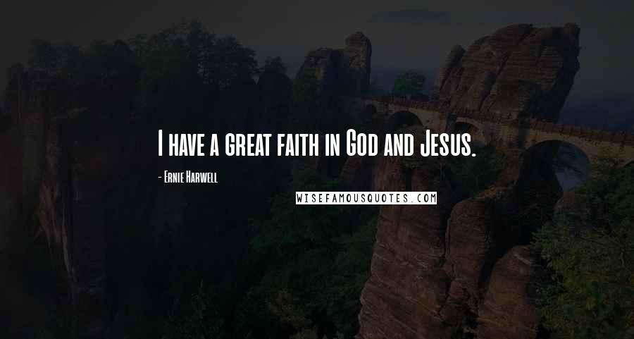 Ernie Harwell Quotes: I have a great faith in God and Jesus.