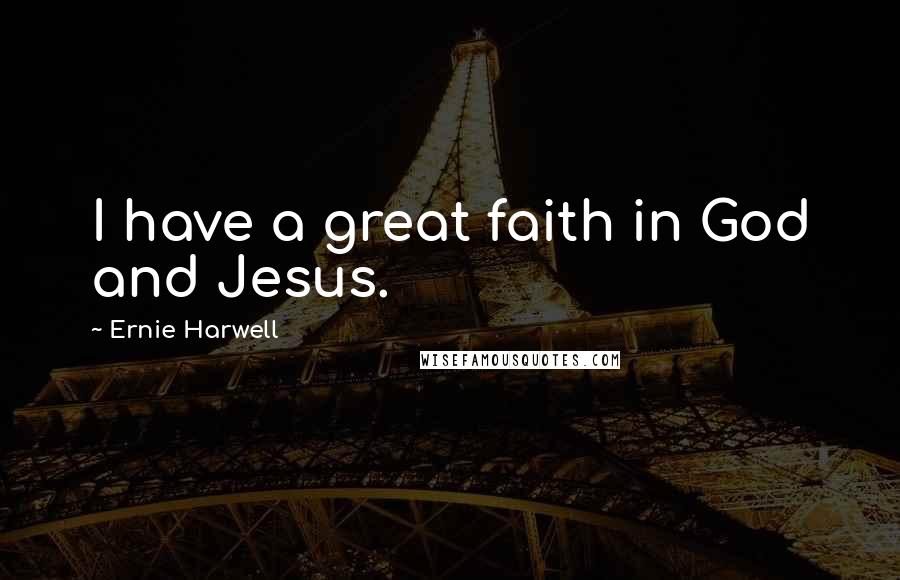 Ernie Harwell Quotes: I have a great faith in God and Jesus.