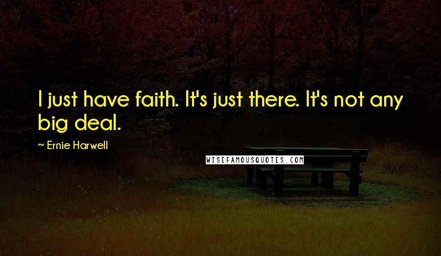 Ernie Harwell Quotes: I just have faith. It's just there. It's not any big deal.