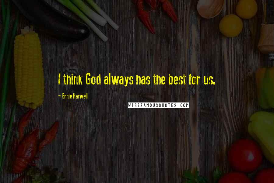 Ernie Harwell Quotes: I think God always has the best for us.