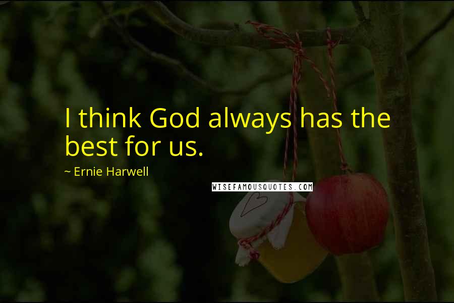 Ernie Harwell Quotes: I think God always has the best for us.