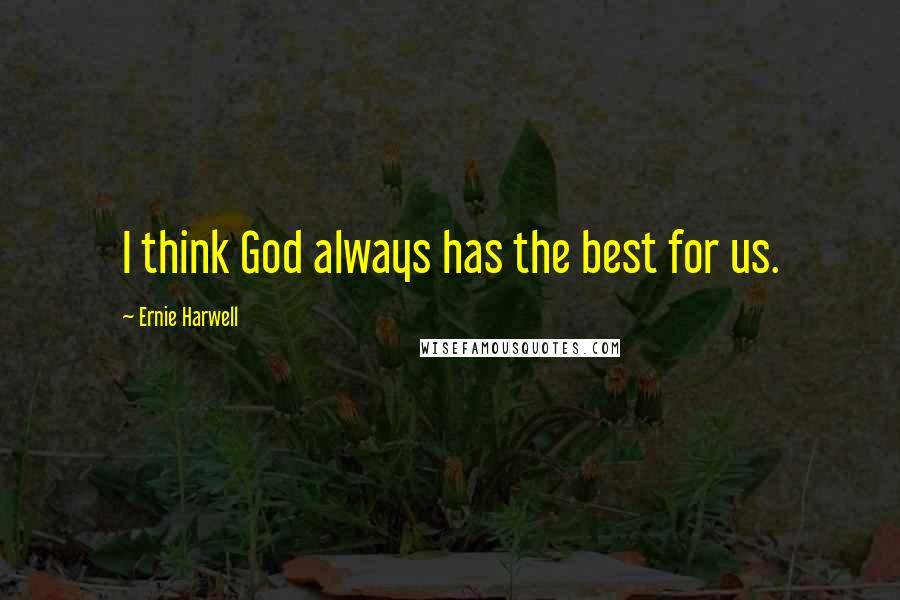 Ernie Harwell Quotes: I think God always has the best for us.