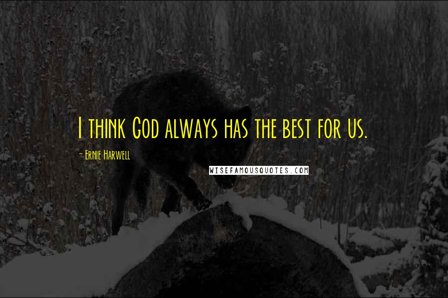 Ernie Harwell Quotes: I think God always has the best for us.