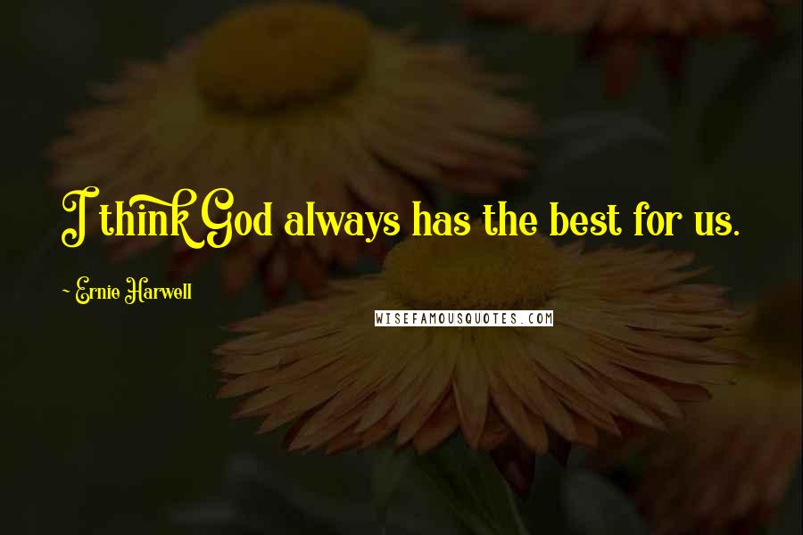 Ernie Harwell Quotes: I think God always has the best for us.