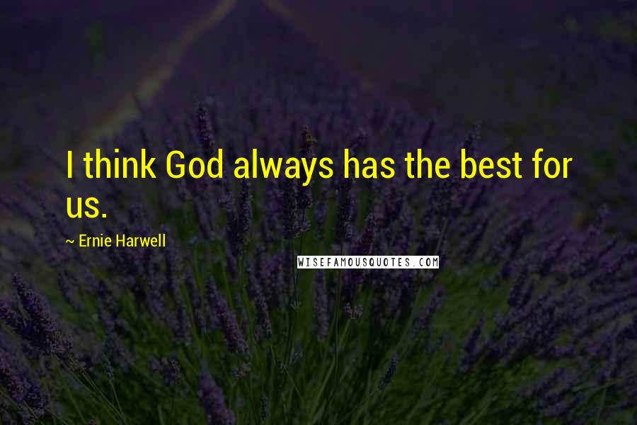 Ernie Harwell Quotes: I think God always has the best for us.