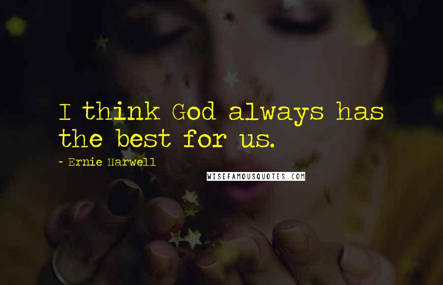 Ernie Harwell Quotes: I think God always has the best for us.