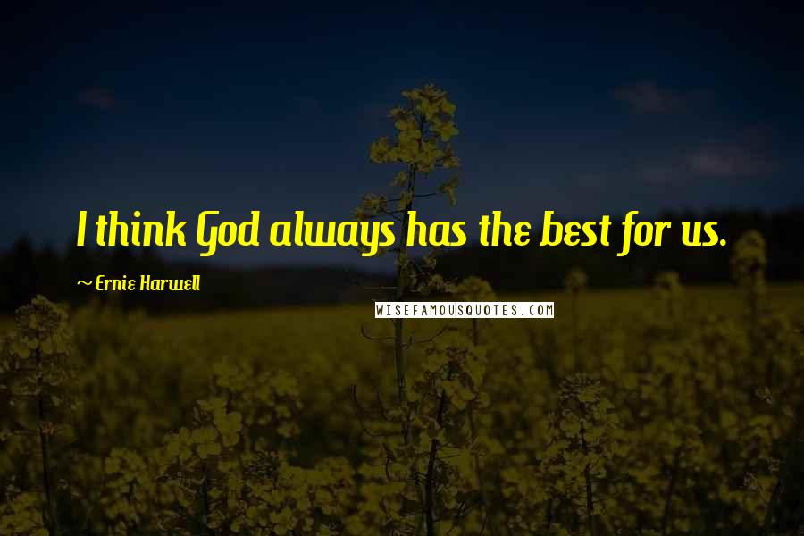 Ernie Harwell Quotes: I think God always has the best for us.