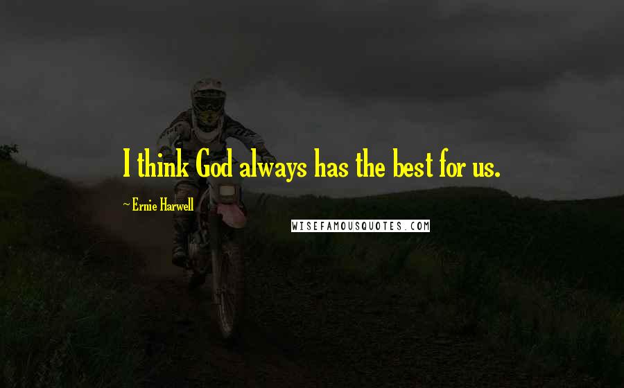 Ernie Harwell Quotes: I think God always has the best for us.