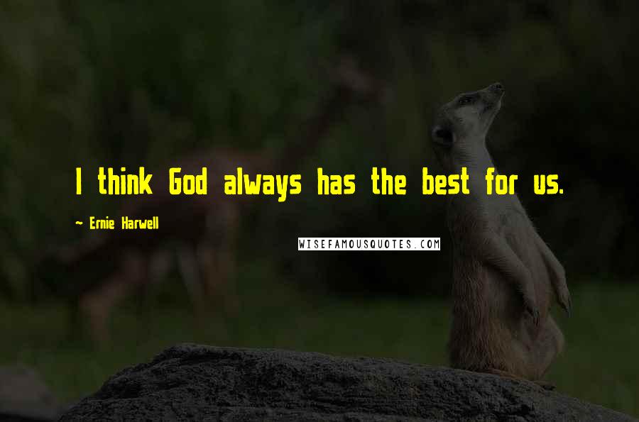 Ernie Harwell Quotes: I think God always has the best for us.