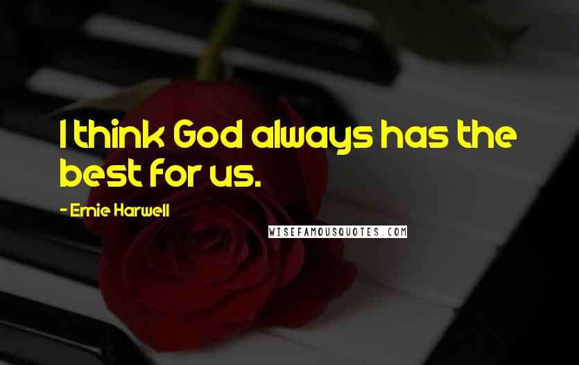 Ernie Harwell Quotes: I think God always has the best for us.