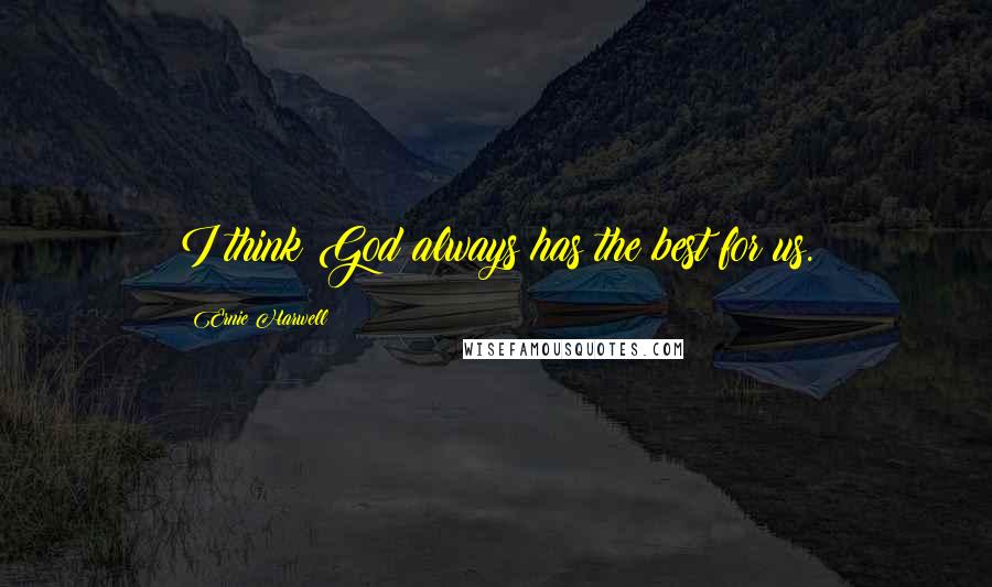 Ernie Harwell Quotes: I think God always has the best for us.