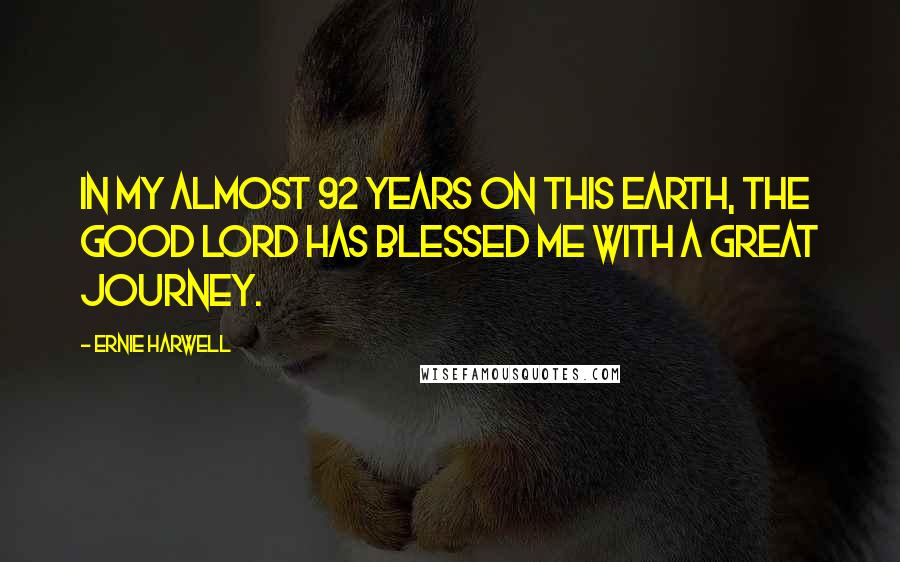 Ernie Harwell Quotes: In my almost 92 years on this earth, the good Lord has blessed me with a great journey.