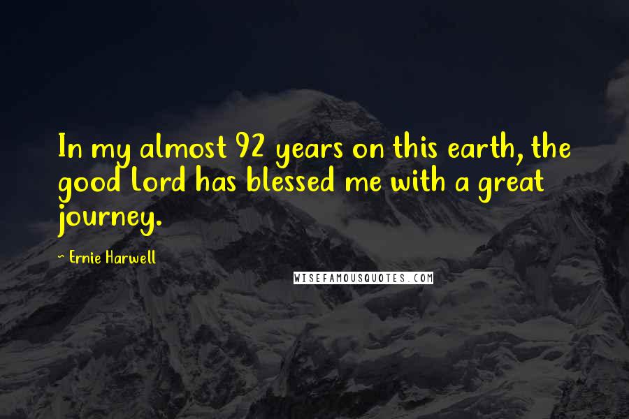 Ernie Harwell Quotes: In my almost 92 years on this earth, the good Lord has blessed me with a great journey.