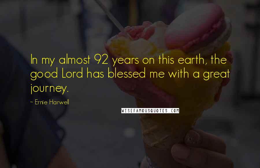 Ernie Harwell Quotes: In my almost 92 years on this earth, the good Lord has blessed me with a great journey.