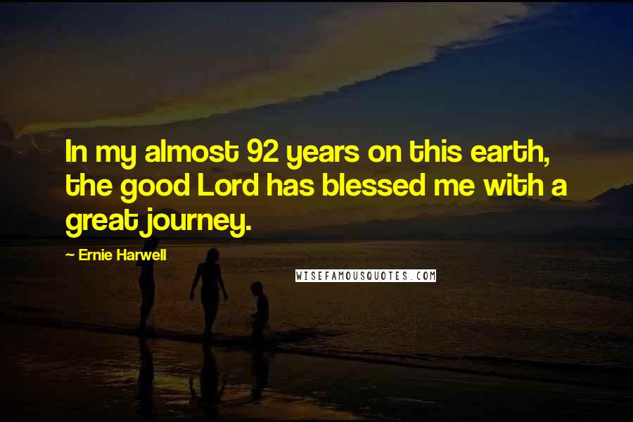 Ernie Harwell Quotes: In my almost 92 years on this earth, the good Lord has blessed me with a great journey.