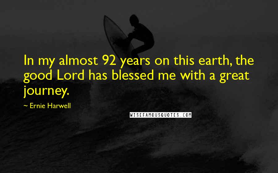 Ernie Harwell Quotes: In my almost 92 years on this earth, the good Lord has blessed me with a great journey.