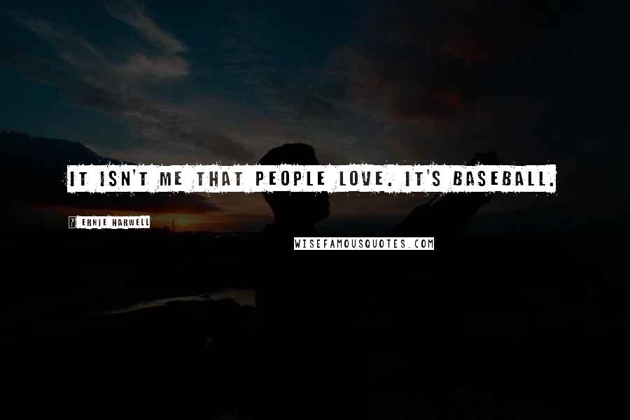 Ernie Harwell Quotes: It isn't me that people love. It's baseball.