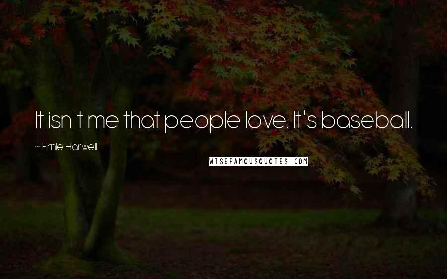 Ernie Harwell Quotes: It isn't me that people love. It's baseball.