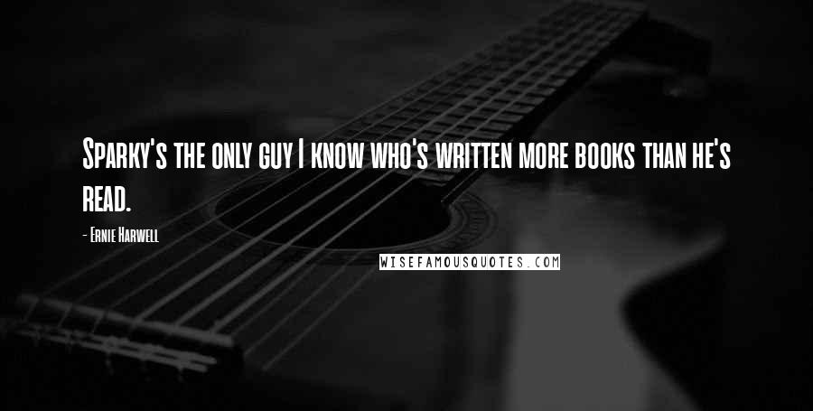 Ernie Harwell Quotes: Sparky's the only guy I know who's written more books than he's read.