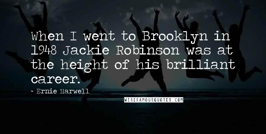 Ernie Harwell Quotes: When I went to Brooklyn in 1948 Jackie Robinson was at the height of his brilliant career.