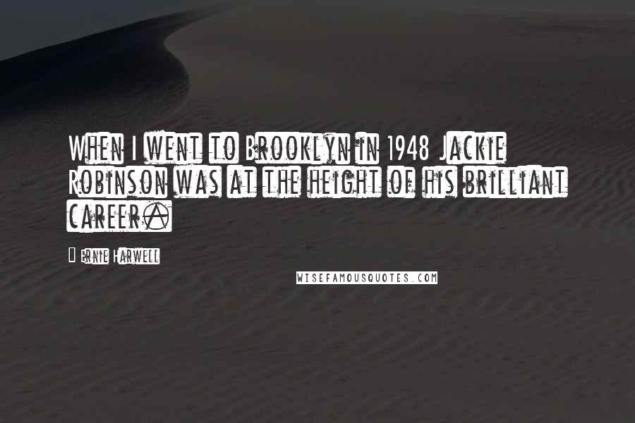 Ernie Harwell Quotes: When I went to Brooklyn in 1948 Jackie Robinson was at the height of his brilliant career.