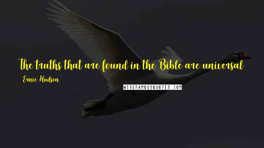 Ernie Hudson Quotes: The truths that are found in the Bible are universal truths. And it shapes who you are and guides you throughout your life.