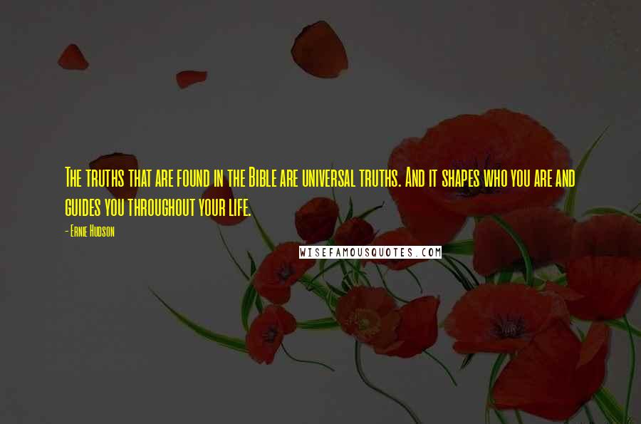 Ernie Hudson Quotes: The truths that are found in the Bible are universal truths. And it shapes who you are and guides you throughout your life.