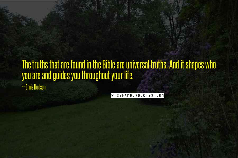 Ernie Hudson Quotes: The truths that are found in the Bible are universal truths. And it shapes who you are and guides you throughout your life.