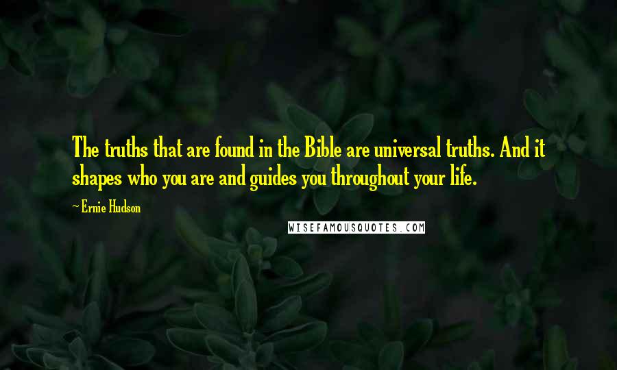 Ernie Hudson Quotes: The truths that are found in the Bible are universal truths. And it shapes who you are and guides you throughout your life.