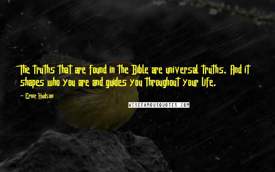 Ernie Hudson Quotes: The truths that are found in the Bible are universal truths. And it shapes who you are and guides you throughout your life.