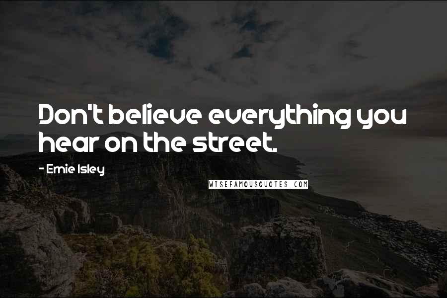 Ernie Isley Quotes: Don't believe everything you hear on the street.