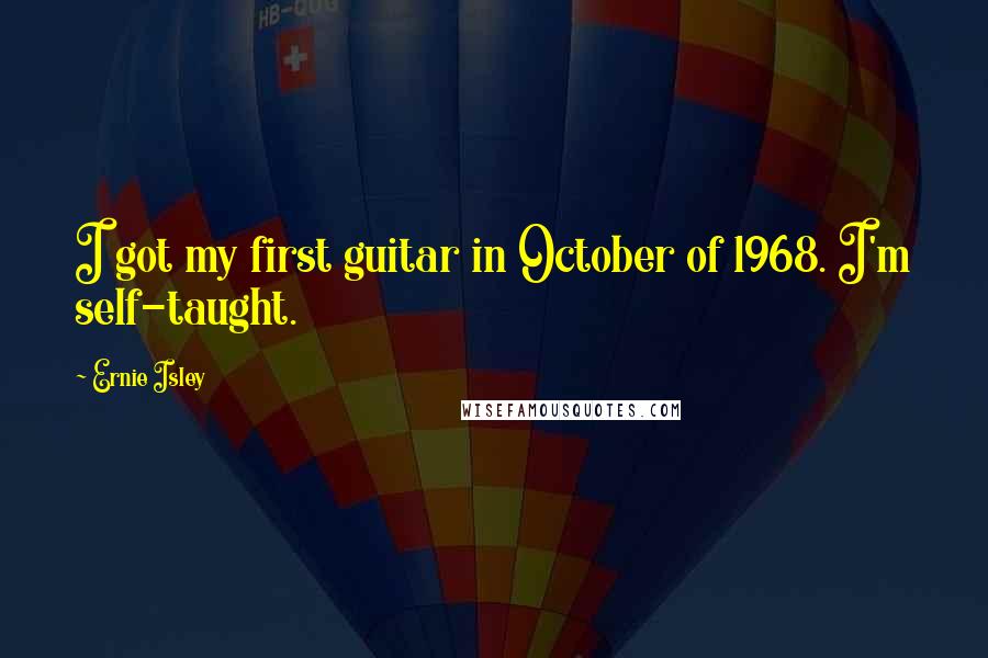 Ernie Isley Quotes: I got my first guitar in October of 1968. I'm self-taught.